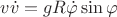 $v \dot{v}=gR\dot{\varphi}\sin{\varphi}$