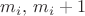 $m_i,\,m_i+1$