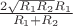 $ \frac{2\sqrt{R_1R_2}R_1}{R_1+R_2}$
