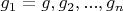$g_1=g, g_2, ..., g_n$