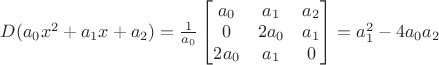 $D(a_{0}x^2+a_{1}x+a_{2})=\frac{1}{a_{0}}\begin{bmatrix}a_{0} & a_{1} & a_{2} \\0 & 2a_{0} &a_{1}\\2a_{0} &a_{1} &0 \end{bmatrix}=a_1^2-4a_{0}a_{2}$
