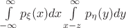 $\int\limits_{-\infty}^{\infty}p_{\xi}(x)dx\int\limits_{x-z}^{\infty}p_{\eta}(y)dy$