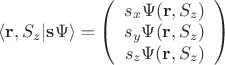 $\langle \mathbf r,S_z|\mathbf s \Psi\rangle=\left(\begin{array}{c} s_x \Psi(\mathbf r, S_z)\\s_y\Psi(\mathbf r, S_z) \\ s_z\Psi(\mathbf r, S_z) \\ \end{array}\right)$