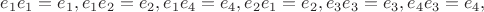 $e_1e_1=e_1, e_1e_2=e_2, e_1e_4=e_4, e_2e_1=e_2, e_3e_3=e_3, e_4e_3=e_4,  $