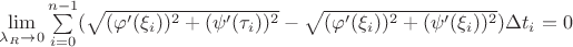 $\lim\limits_{\lambda_R\rightarrow 0}\sum\limits_{i=0}^{n-1}(\sqrt{(\varphi'(\xi_i))^2+(\psi'(\tau_i))^2} -\sqrt{(\varphi'(\xi_i))^2+(\psi'(\xi_i))^2})\Delta t_i =0$ $\lim\limits_{\lambda_R\rightarrow 0}\sum\limits_{i=0}^{n-1}(\sqrt{(\varphi'(\xi_i))^2+(\psi'(\tau_i))^2} -\sqrt{(\varphi'(\xi_i))^2+(\psi'(\xi_i))^2})\Delta t_i =0$