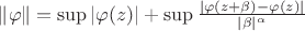 \| \varphi \| = \sup | \varphi(z) | + \sup \frac{|\varphi(z+\beta) -\varphi(z)|}{|\beta|^\alpha}