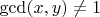 $\gcd(x,y)\ne{1}$
