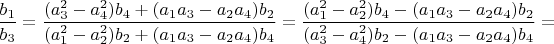 $\dfrac{b_1}{b_3}=\dfrac{(a_3^2-a_4^2)b_4+(a_1a_3-a_2a_4) b_2}{(a_1^2-a_2^2 )b_2+(a_1 a_3-a_2a_4)b_4}=\dfrac{(a_1^2-a_2^2)b_4-(a_1a_3-a_2a_4)b_2}{(a_3^2-a_4^2)b_2-(a_1a_3-a_2a_4) b_4}=$