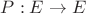 $P:E\to E$
