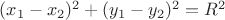 $(x_1-x_2)^2 + (y_1-y_2)^2 = R^2$