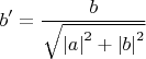 $$b'=\frac{b}_{\sqrt{\left|a\right|^2+\left|b\right|^2}}$$