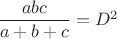 $\dfrac{abc}{a+b+c}=D^2$