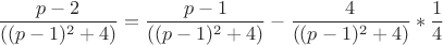 $$\frac{p-2}{((p-1)^{2}+4)}=\frac{p-1}{((p-1)^{2}+4)}-\frac{4}{((p-1)^{2}+4)}*\frac{1}{4}$$