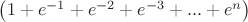 $\left(1+e^{-1}+e^{-2}+e^{-3}+...+e^{n}\right)$