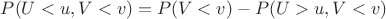 $P(U<u,V<v)=P(V<v)-P(U>u,V<v)$