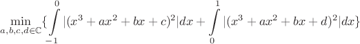 $\displaystyle\min\limits_{a,b,c,d\in \mathbb{C}} \{\int\limits_{-1}^0 |(x^3+ax^2+bx+c)^2|dx + \int\limits_0^1 |(x^3+ax^2+bx+d)^2|dx\}$