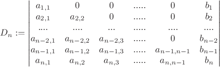 $$
D_n:=\begin{vmatrix} a_{1,1} &0 &0 & .....&0 & b_1\\
a_{2,1} &a_{2,2}  &0 & .....&0 & b_2 \\
.... &.... &... & ..... & ....&.... \\
a_{n-2,1}  &a_{n-2,2}  &a_{n-2,3}  & .....&0 & b_{n-2}\\
a_{n-1,1}  &a_{n-1,2}  &a_{n-1,3}  & .....&a_{n-1,n-1} & b_{n-1}\\
a_{n,1}  &a_{n,2}  &a_{n,3}  & .....&a_{n,n-1} & b_n
 \end{vmatrix}
$$