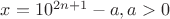 $x=10^{2n+1}-a, a>0$