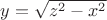 $y = \sqrt{z^2 - x^2}$