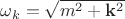 $\omega_k = \sqrt{m^2 + {\bf k}^2}$ $\omega_k = \sqrt{m^2 + {\bf k}^2}$