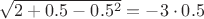 $\sqrt{2+0.5-0.5^2}=-3\cdot0.5$