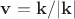 $\mathbf{v}=\mathbf{k}/|\mathbf{k}|$