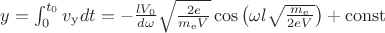 $y = \int_{0}^{t_0}{v_\mathrm{y}}{dt} = -\frac{l V_{0}}{d \omega}\sqrt{\frac{2e}{m_\mathrm{e}V}}\cos{ \left( \omega l \sqrt{ \frac{m_\mathrm{e}}{2 e V} \right) }+ \mathrm{const} $