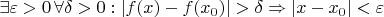 $\exists\varepsilon>0\, \forall\delta>0: |f(x) - f(x_{0})|>\delta \Rightarrow |x - x_{0}|<\varepsilon$