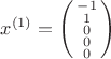$x^{(1)} = \left(\begin{smallmatrix}
-1\\ 
1\\ 
0\\ 
0\\ 
0
\end{smallmatrix}\right)

$