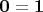 $ \mathbf 0 = \mathbf 1$