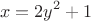 $$x=2y^2+1$$ $$x=2y^2+1$$
