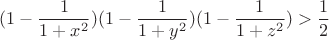 $$(1-\frac{1}{1+x^2})(1-\frac{1}{1+y^2})(1-\frac{1}{1+z^2}) >\frac{1}{2}$$