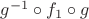 $g^{-1} \circ f_1 \circ g $