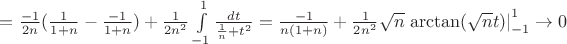 $=\frac{-1}{2n}(\frac{1}{1+n}-\frac{-1}{1+n})+\frac{1}{2n^2}\int\limits_{-1}^1\frac{dt}{\frac1n+t^2}=\frac{-1}{n(1+n)}+\frac{1}{2n^2}\sqrt n\left. \arctan (\sqrt nt)\right |_{-1}^1\to 0$