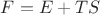 $F = E + TS$