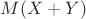 $M(X+Y)$