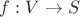 $f:V\rightarrow S$