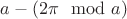 $a-(2\pi \mod a)$