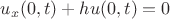 $u_{x}(0,t)+hu(0,t)=0$
