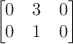 $$\begin{bmatrix}
 0& 3 &0 \\
0 &1  & 0\\
\end{bmatrix}$$