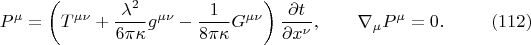 $$
P^{\mu} = \left( T^{\mu \nu} + \frac{\lambda^2}{6\pi \kappa} g^{\mu \nu} - \frac{1}{8 \pi \kappa} G^{\mu \nu} \right) 
\frac{\partial t}{\partial x^{\nu}},
\qquad
\nabla_{\mu} P^{\mu} = 0. \eqno(112)
$$