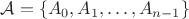$\mathcal A = \{A_0, A_1, \ldots, A_{n-1}\}$