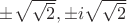 $\pm\sqrt{\sqrt{2}} , \pm i\sqrt{\sqrt{2}}$