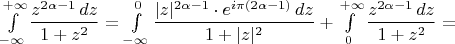 $\int\limits_{-\infty}^{+\infty}\dfrac{z^{2\alpha-1}\,dz}{1+z^2}=\int\limits_{-\infty}^{0}\dfrac{|z|^{2\alpha-1}\cdot e^{i\pi(2\alpha-1)}\,dz}{1+|z|^2}+\int\limits_{0}^{+\infty}\dfrac{z^{2\alpha-1}\,dz}{1+z^2}=$