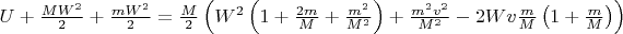 $U+\frac{MW^2}{2}+\frac{mW^2}{2}=\frac{M}{2}\left(W^2\left(1+\frac{2m}{M}+\frac{m^2}{M^2}\right)+\frac{m^2v^2}{M^2}-2Wv\frac{m}{M}\left(1+\frac{m}{M}\right)\right)$