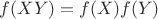 $f(XY)=f(X)f(Y)$
