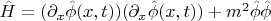 $\hat H=(\partial_x \hat \phi(x,t) ) (\partial_x \hat \phi(x,t)) + m^2 \hat \phi \hat \phi$