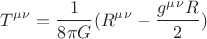 $$T^\mu^\nu=\frac{1}{8 \pi G} (R^\mu^\nu-\frac{g^\mu^\nu R}{2})$$