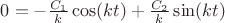 $0= - \frac{C_1}{k}   \cos(kt)+\frac{C_2}{k}  \sin(kt)$
