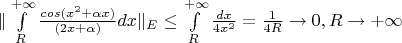 $\|\int\limits_{R}^{+\infty}\frac{cos(x^{2} + \alpha x)}{(2x + \alpha)}dx\|_{E} \le \int\limits_{R}^{+\infty}\frac{dx}{4x^{2}} = \frac{1}{4R} \to 0, R \to +\infty$